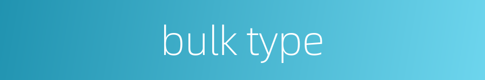 bulk type的同义词