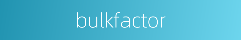 bulkfactor的同义词