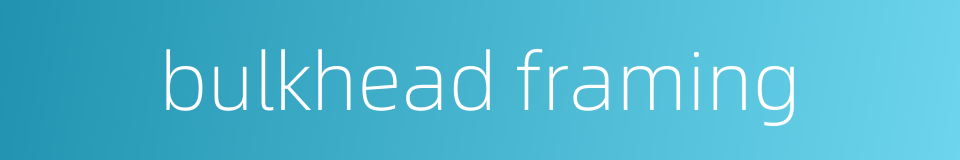bulkhead framing的同义词