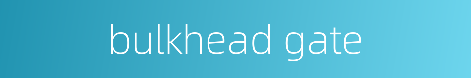 bulkhead gate的同义词