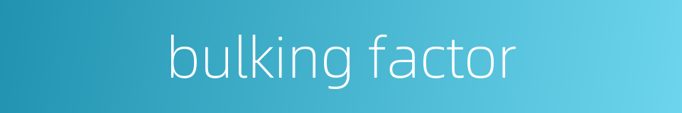bulking factor的同义词
