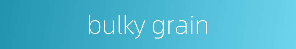 bulky grain的同义词