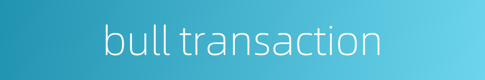 bull transaction的同义词