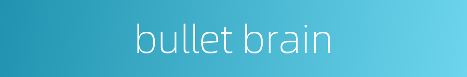 bullet brain的同义词