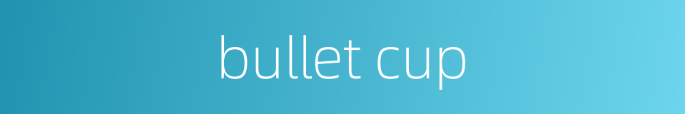 bullet cup的同义词