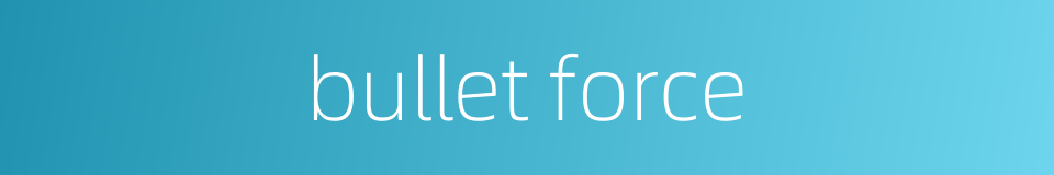 bullet force的同义词