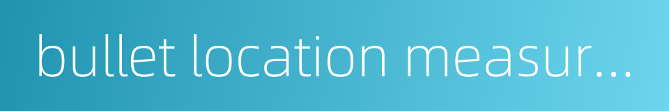 bullet location measurement system的同义词