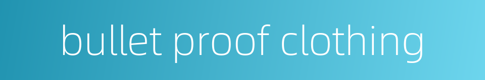 bullet proof clothing的同义词