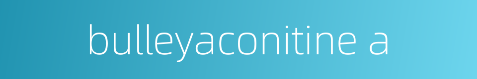 bulleyaconitine a的同义词