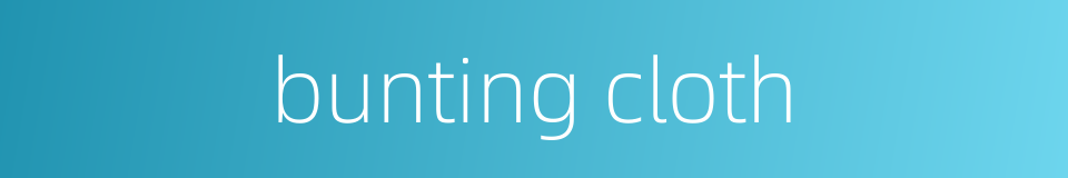 bunting cloth的同义词