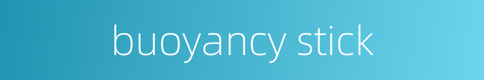 buoyancy stick的同义词