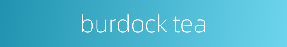 burdock tea的同义词