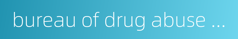 bureau of drug abuse control的同义词