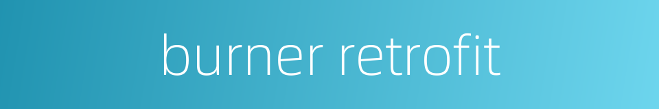 burner retrofit的同义词