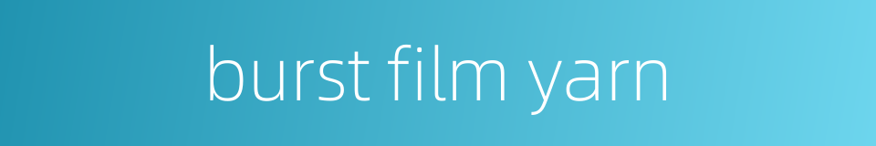 burst film yarn的同义词