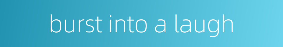 burst into a laugh的同义词