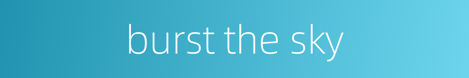 burst the sky的同义词