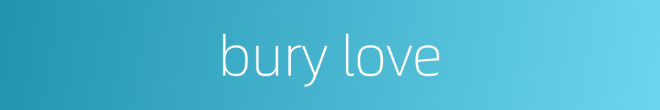 bury love的同义词