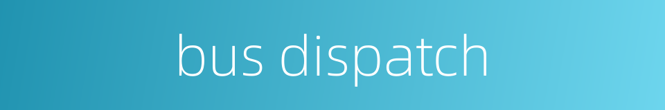 bus dispatch的同义词