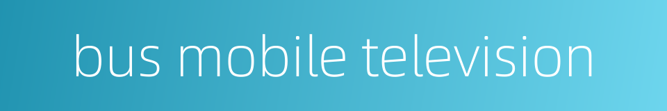 bus mobile television的同义词