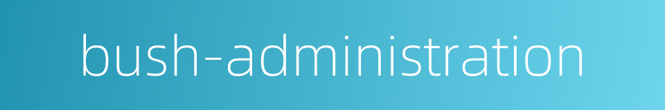 bush-administration的同义词
