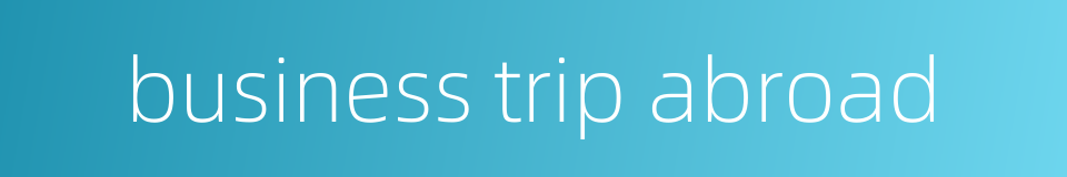 business trip abroad的同义词