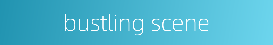bustling scene的同义词