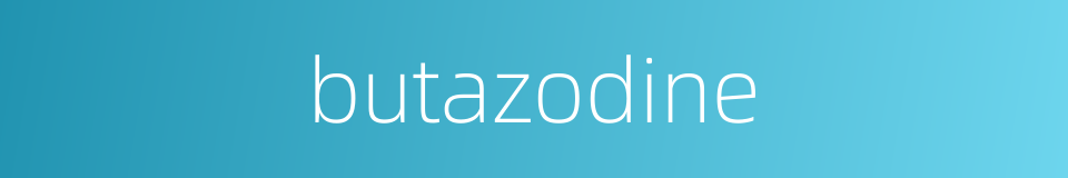 butazodine的同义词