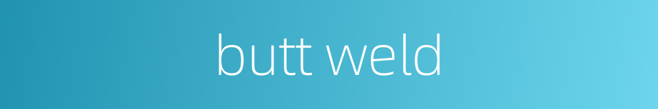 butt weld的同义词