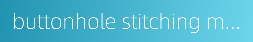 buttonhole stitching machine的同义词