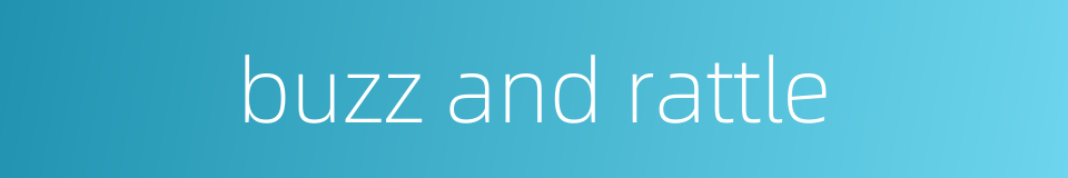 buzz and rattle的同义词