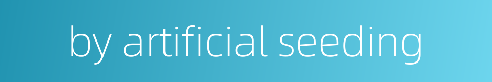 by artificial seeding的同义词