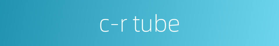 c-r tube的同义词