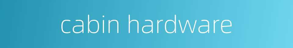 cabin hardware的同义词