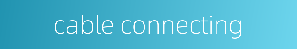 cable connecting的同义词