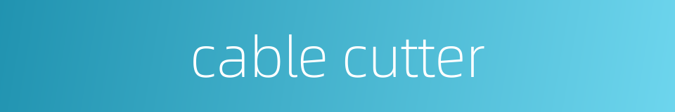 cable cutter的同义词