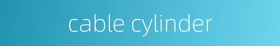 cable cylinder的同义词