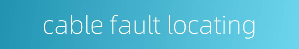 cable fault locating的同义词