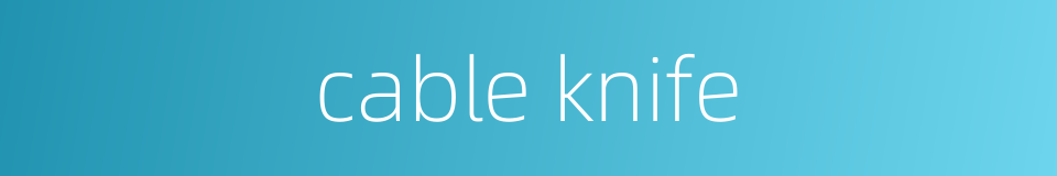 cable knife的同义词