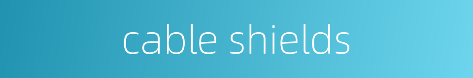 cable shields的同义词
