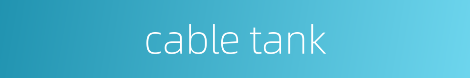 cable tank的同义词