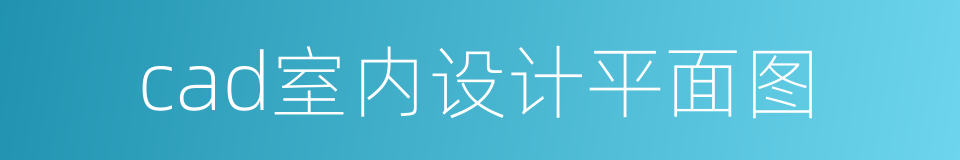 cad室内设计平面图的同义词