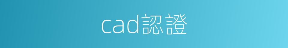 cad認證的同義詞