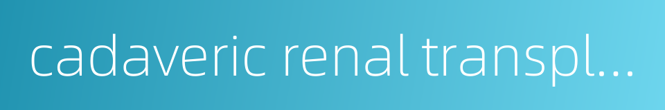 cadaveric renal transplantation的同义词