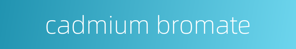 cadmium bromate的同义词