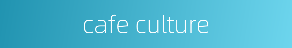 cafe culture的同义词