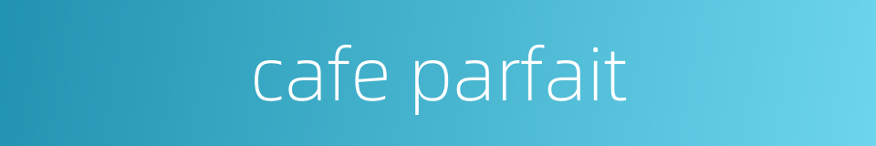 cafe parfait的同义词