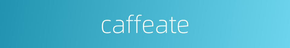 caffeate的同义词