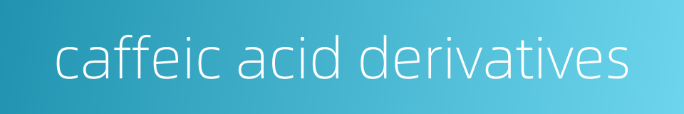 caffeic acid derivatives的同义词