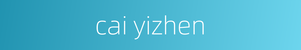 cai yizhen的同义词